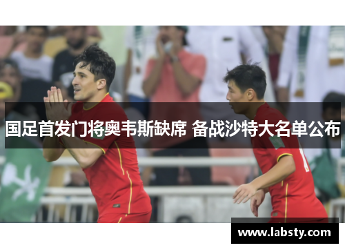 国足首发门将奥韦斯缺席 备战沙特大名单公布