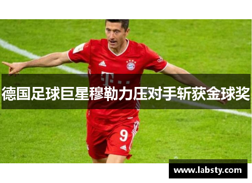 德国足球巨星穆勒力压对手斩获金球奖
