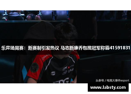 乐弈场周赛：新赛制引发热议 马志新康乔包揽冠军称霸41591831