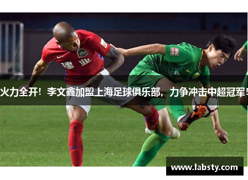 火力全开！李文鑫加盟上海足球俱乐部，力争冲击中超冠军！